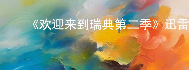 ﻿常玉婷发布﻿《欢迎来到瑞典第二季》迅雷下载/在线观看-都市情感-美剧天堂